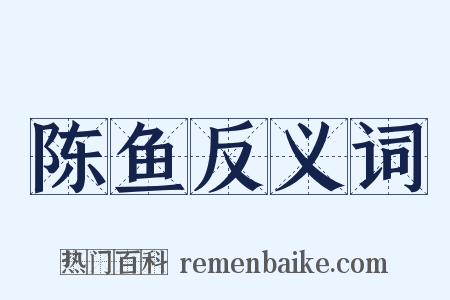 陈鱼反义词是什么意思的图片